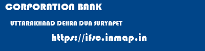 CORPORATION BANK  UTTARAKHAND DEHRA DUN SURYAPET   ifsc code
